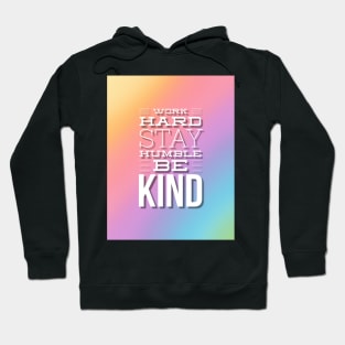 Work Hard, Stay Humble, Be Kind Hoodie